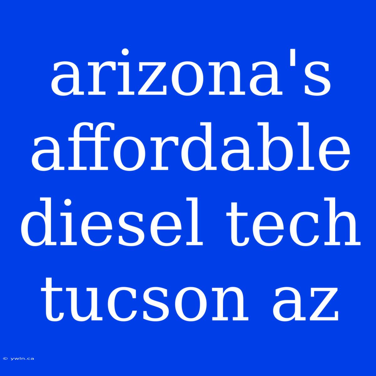 Arizona's Affordable Diesel Tech Tucson Az