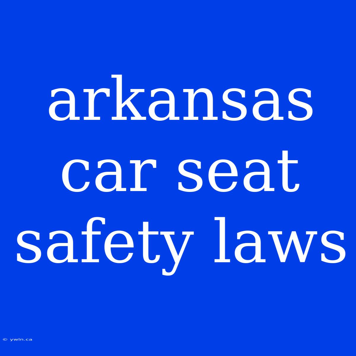 Arkansas Car Seat Safety Laws