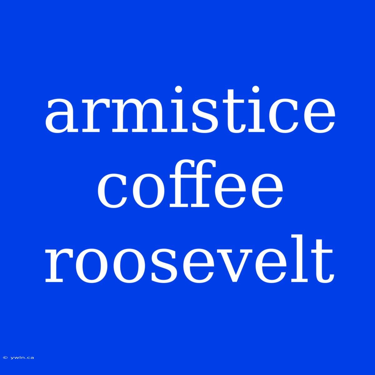 Armistice Coffee Roosevelt