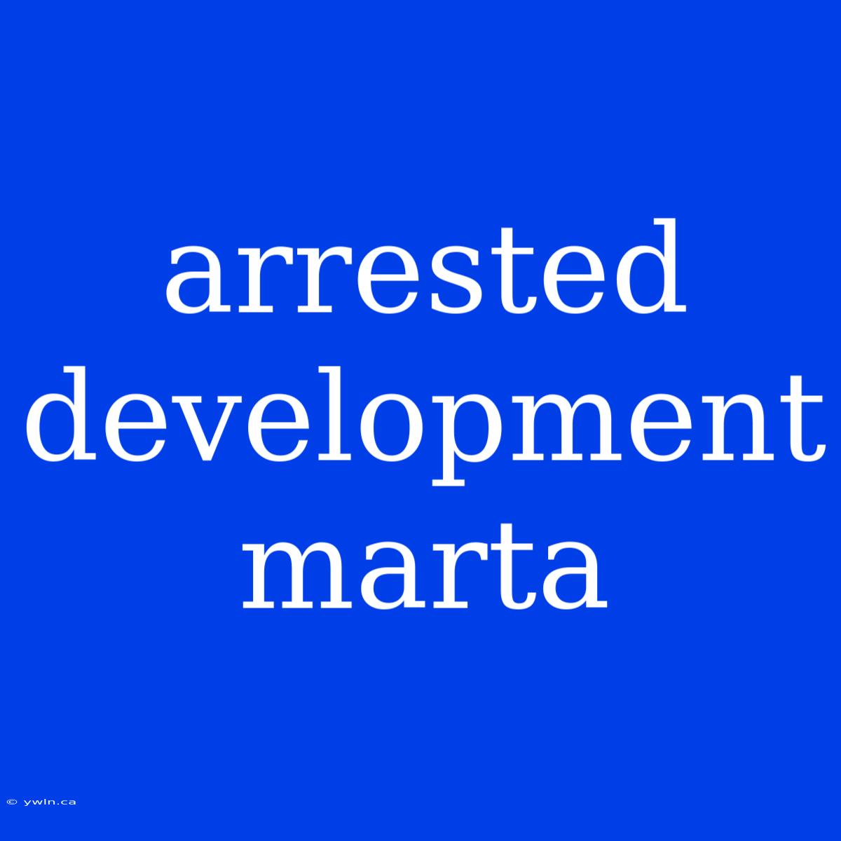 Arrested Development Marta