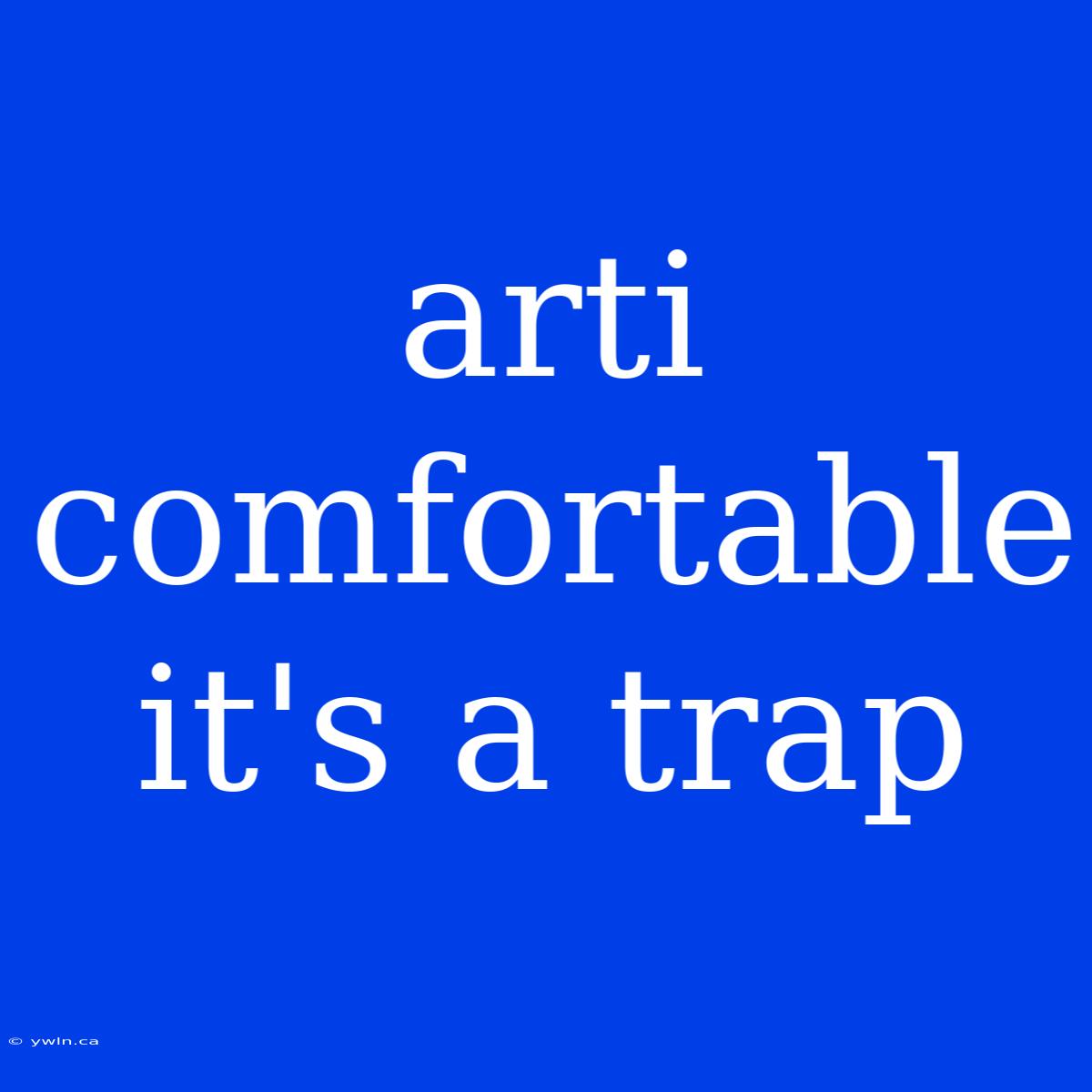 Arti Comfortable It's A Trap