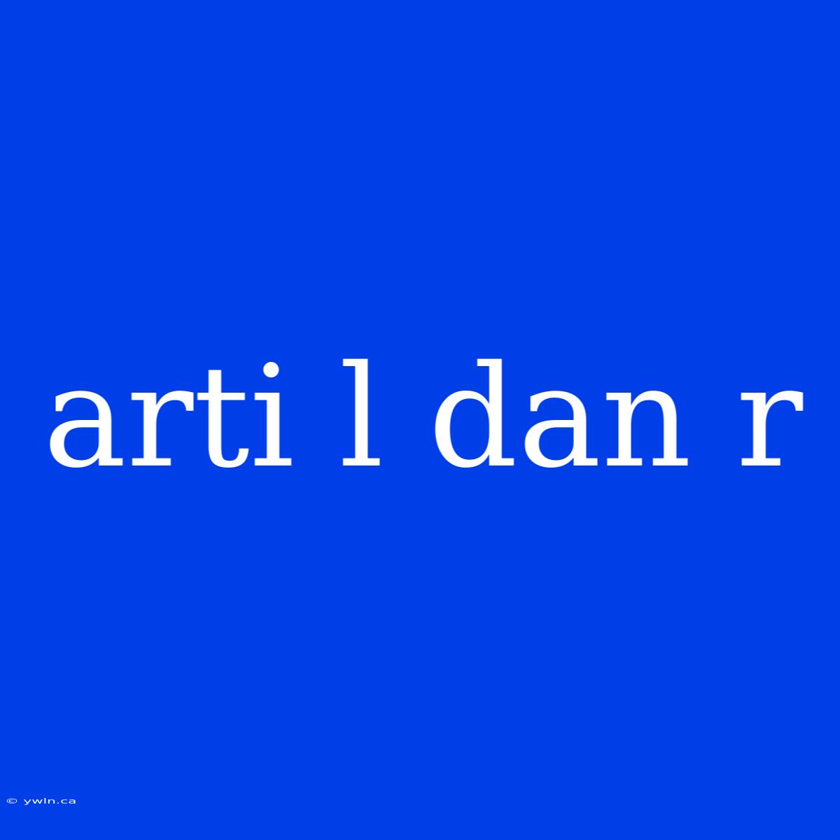 Arti L Dan R