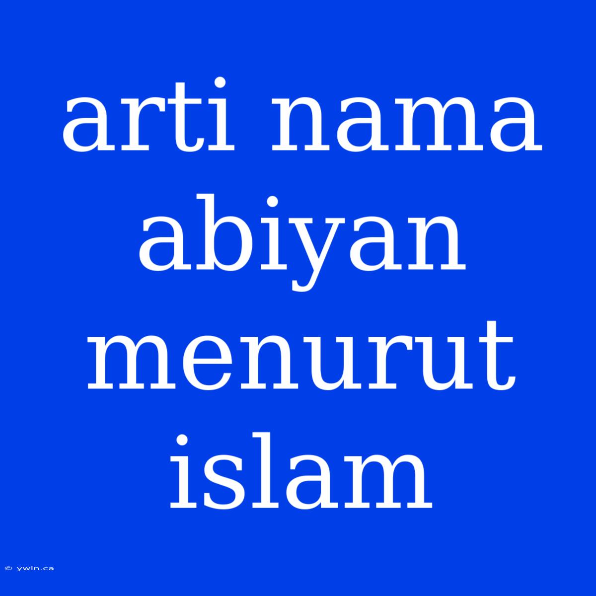 Arti Nama Abiyan Menurut Islam