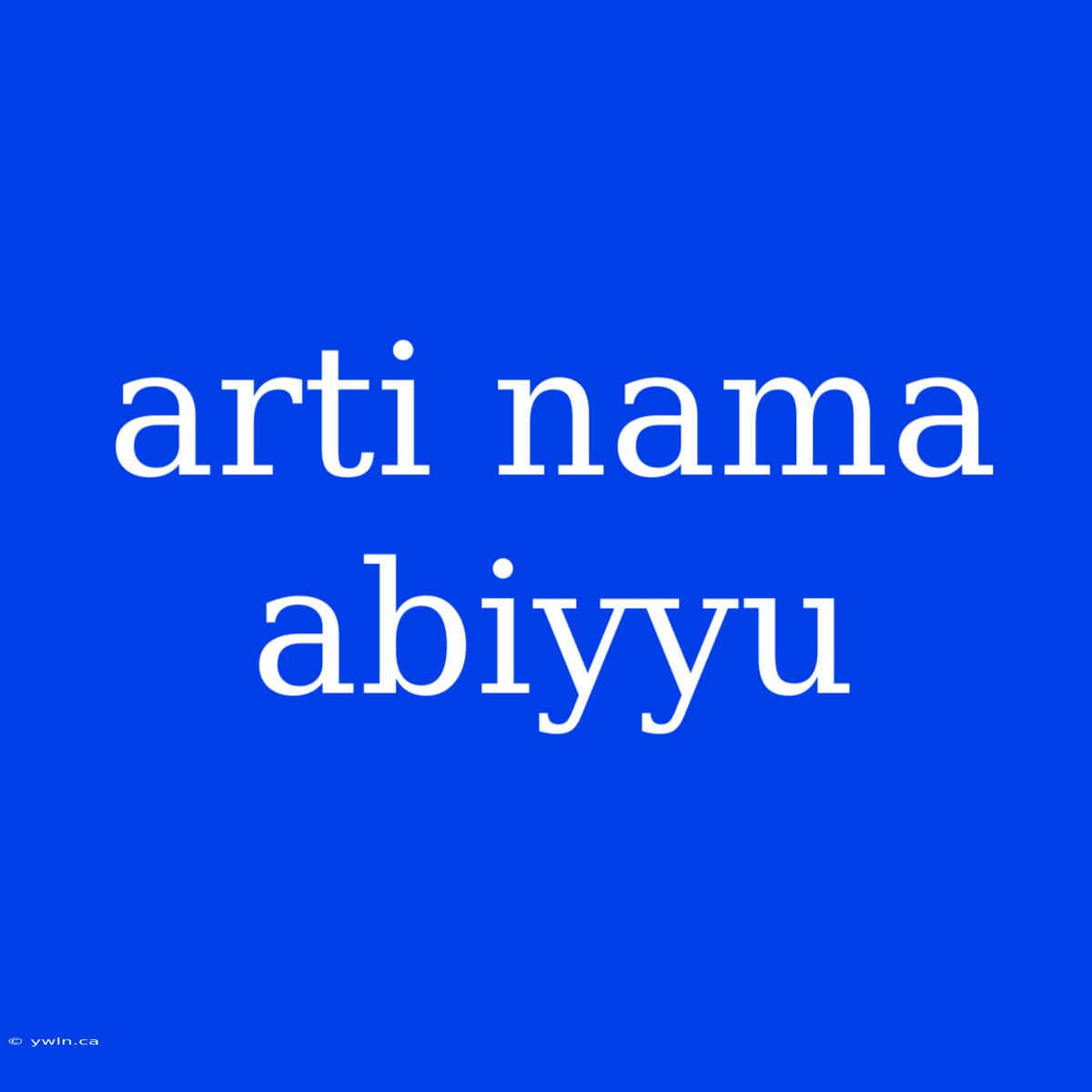 Arti Nama Abiyyu