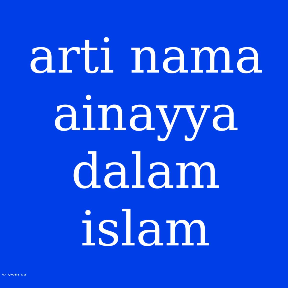 Arti Nama Ainayya Dalam Islam