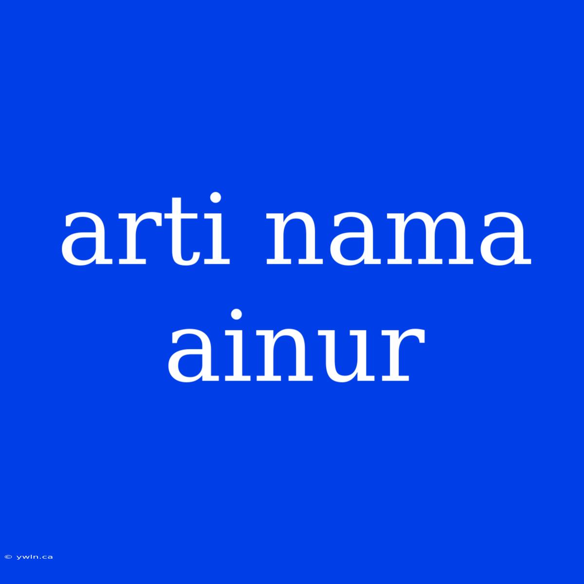 Arti Nama Ainur