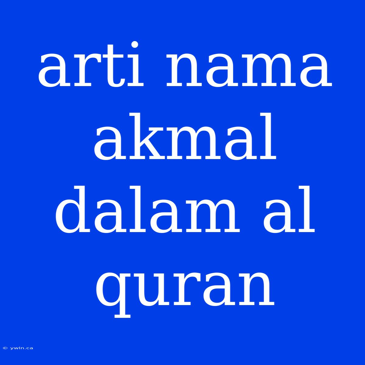 Arti Nama Akmal Dalam Al Quran