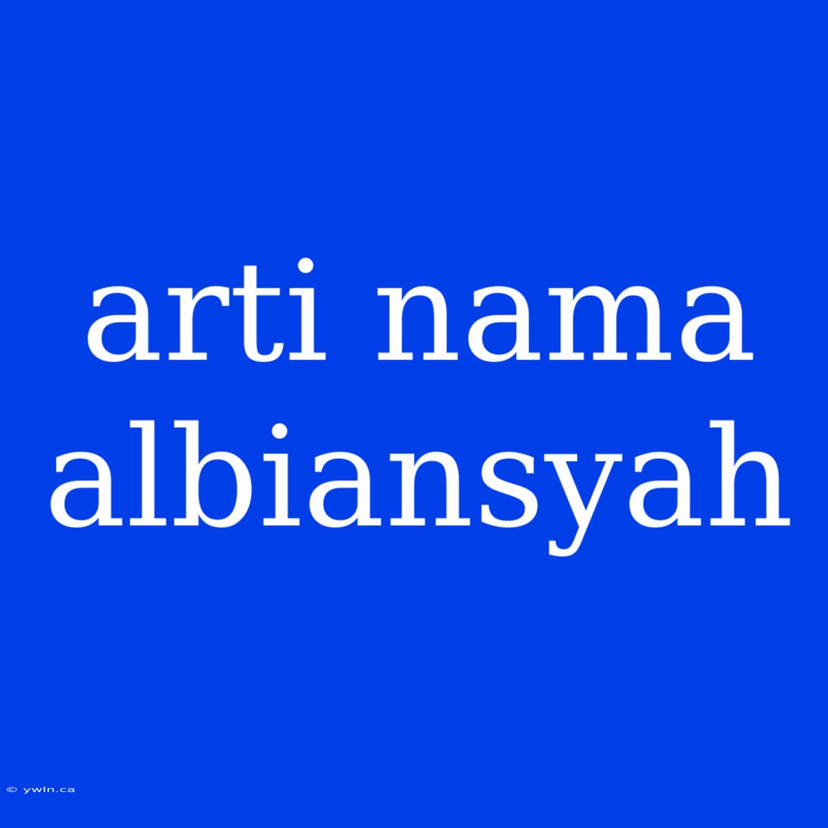 Arti Nama Albiansyah