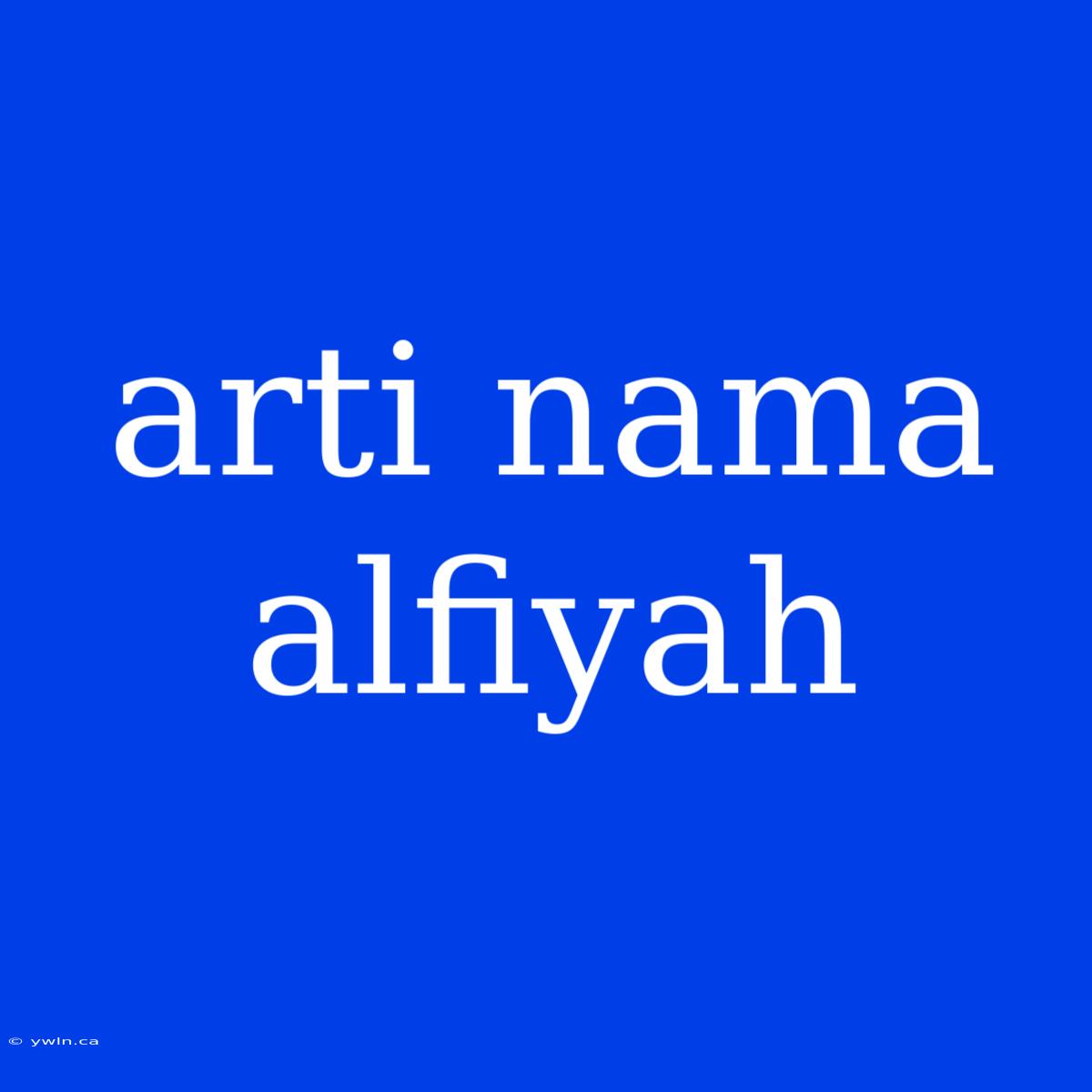 Arti Nama Alfiyah