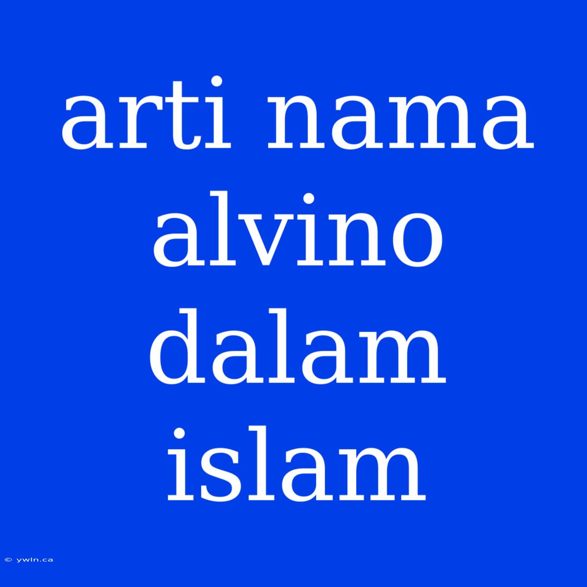 Arti Nama Alvino Dalam Islam