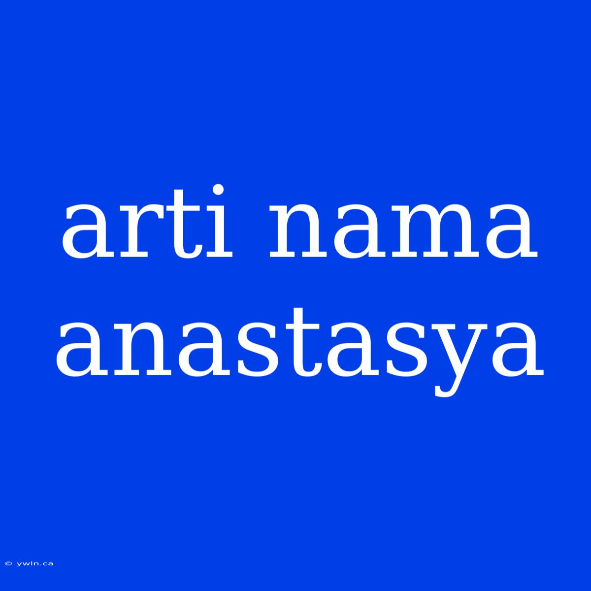 Arti Nama Anastasya