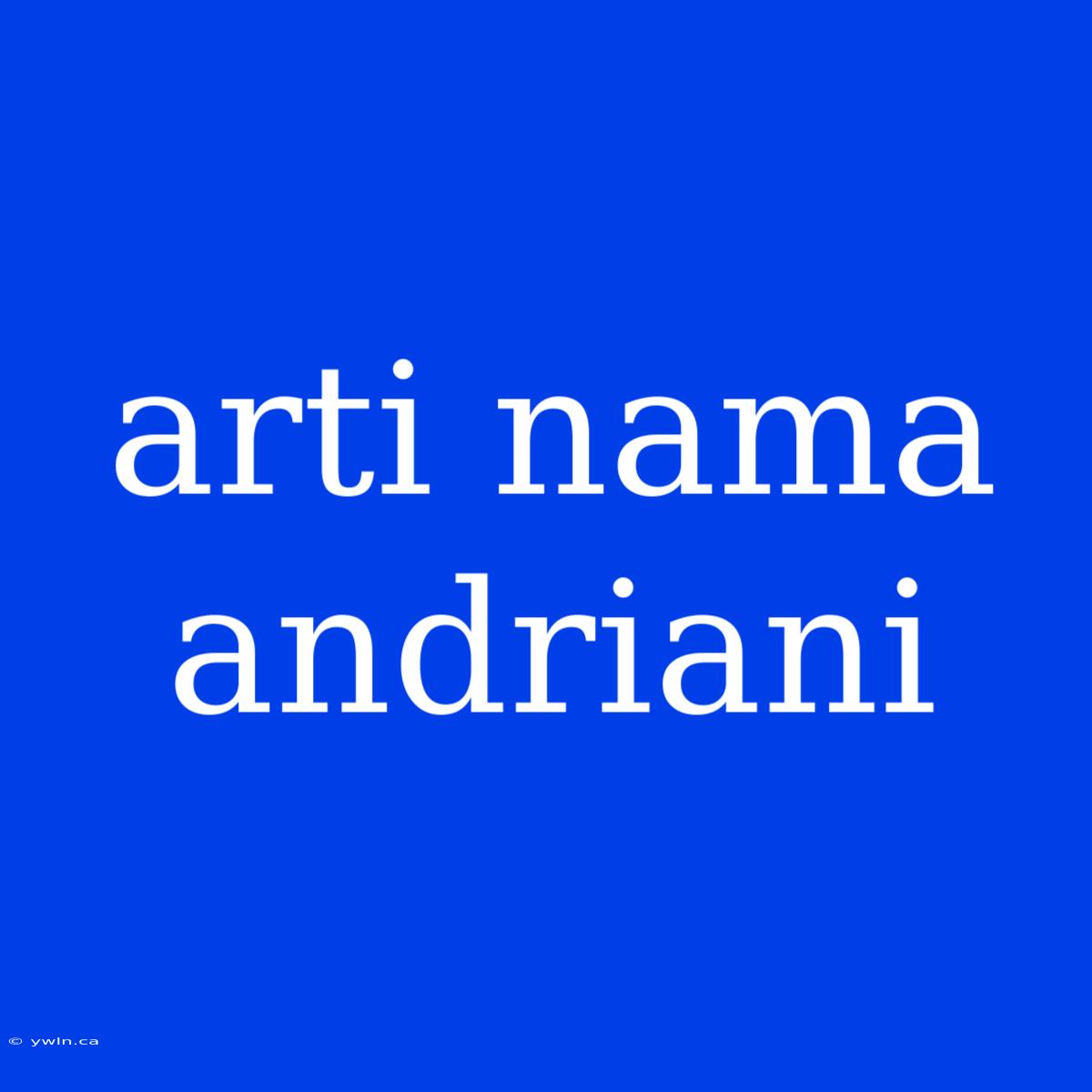 Arti Nama Andriani