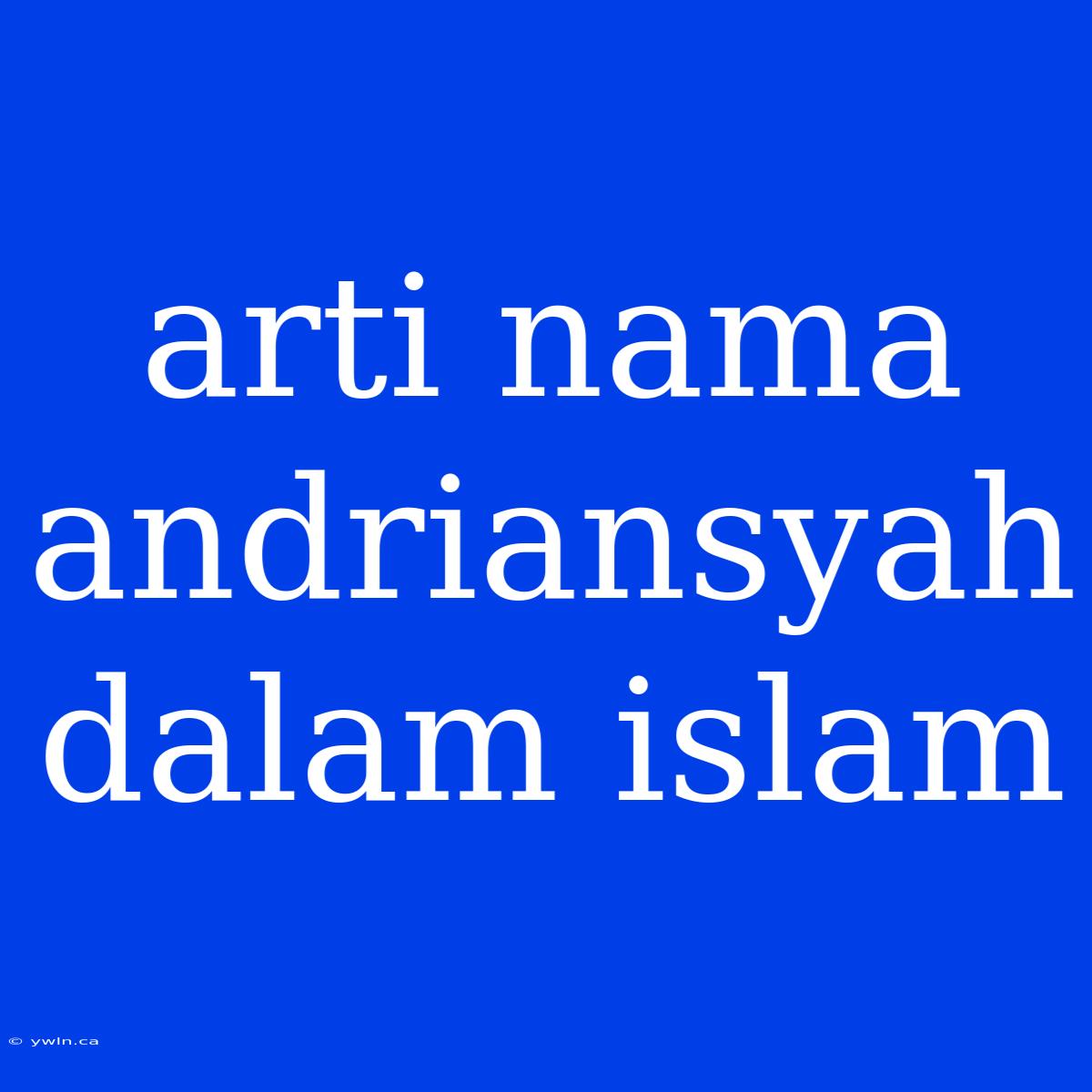 Arti Nama Andriansyah Dalam Islam