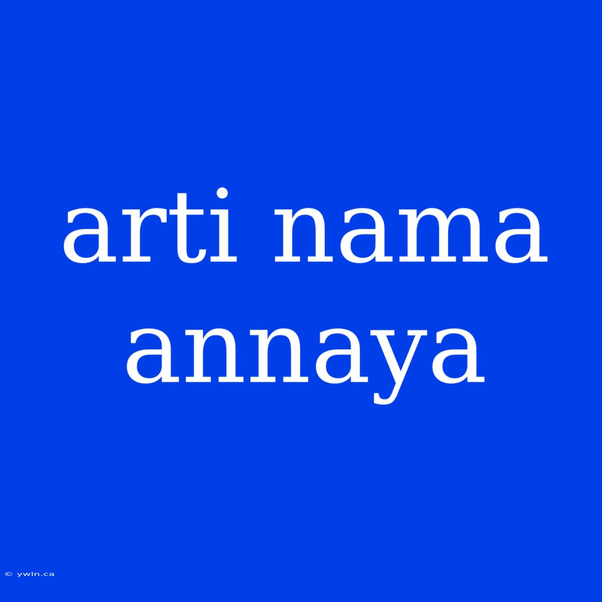 Arti Nama Annaya