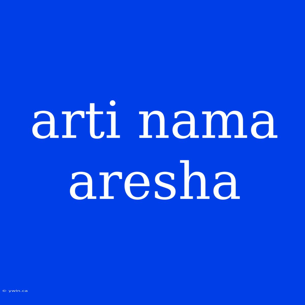 Arti Nama Aresha