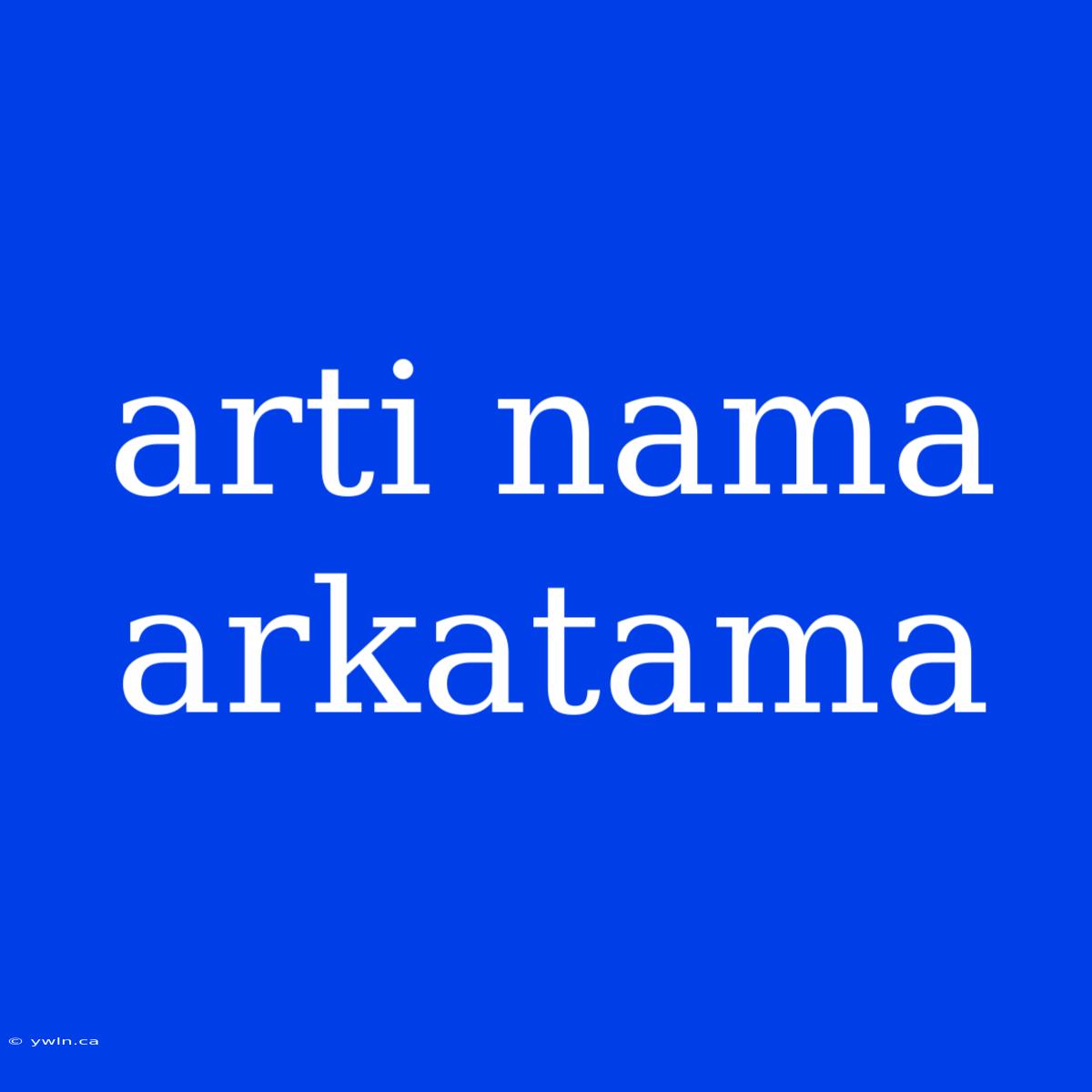 Arti Nama Arkatama