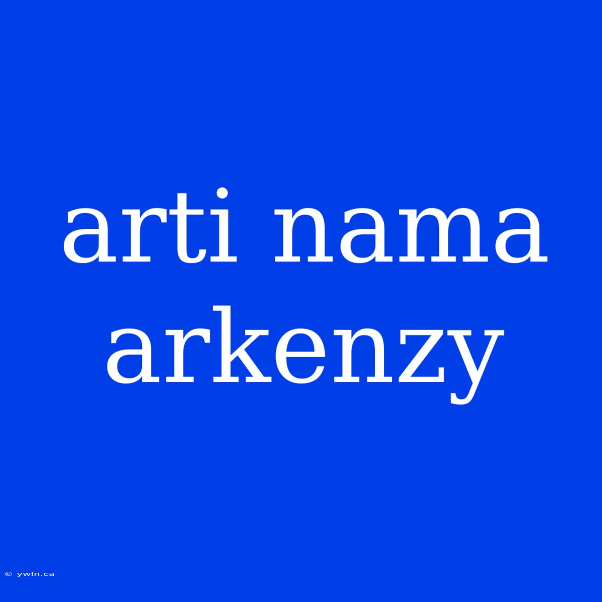 Arti Nama Arkenzy