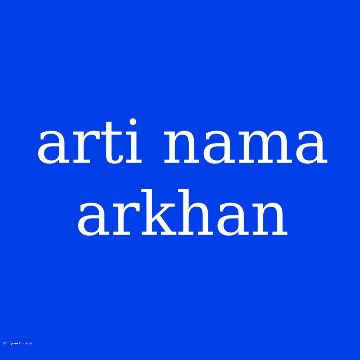 Arti Nama Arkhan