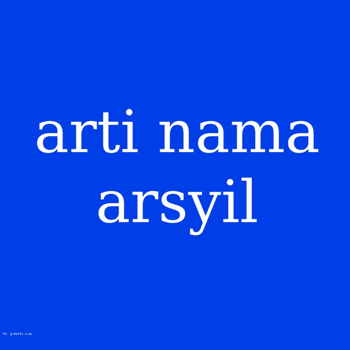 Arti Nama Arsyil