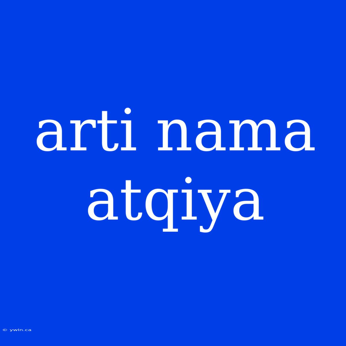 Arti Nama Atqiya