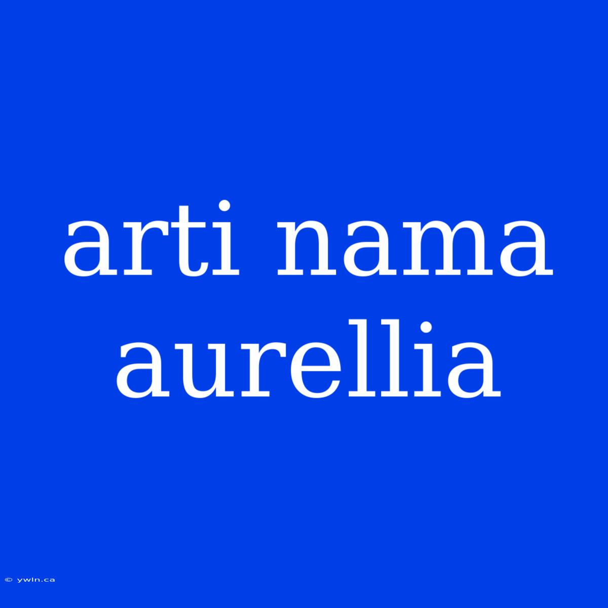 Arti Nama Aurellia