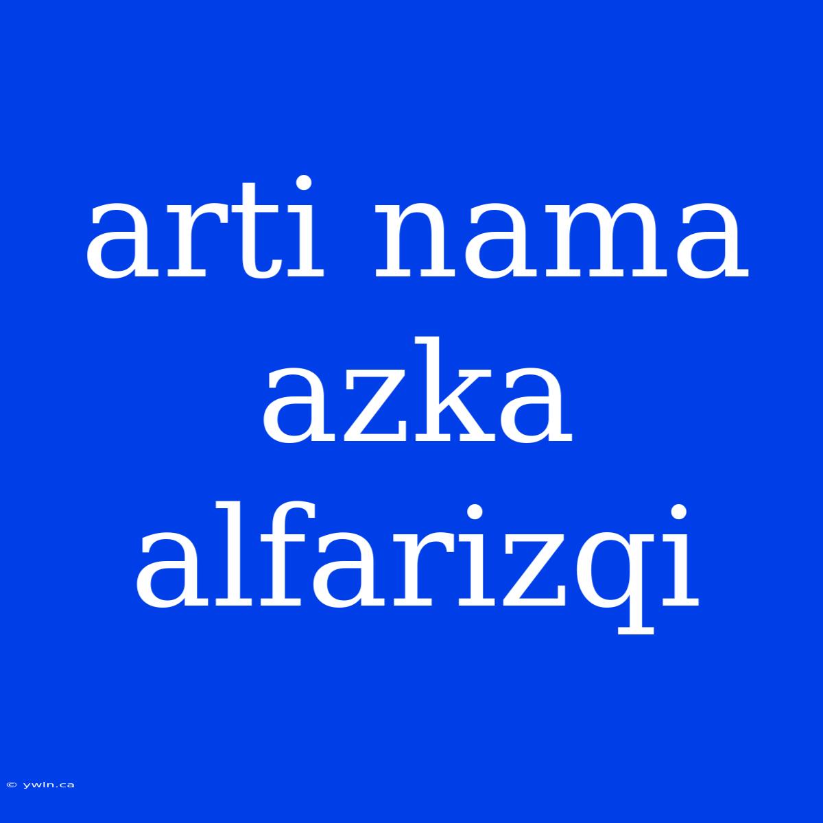 Arti Nama Azka Alfarizqi