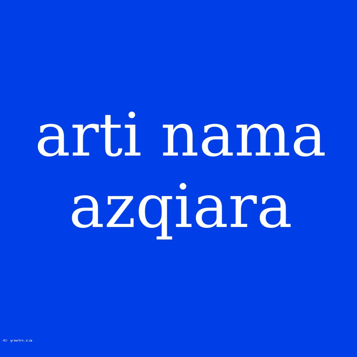 Arti Nama Azqiara