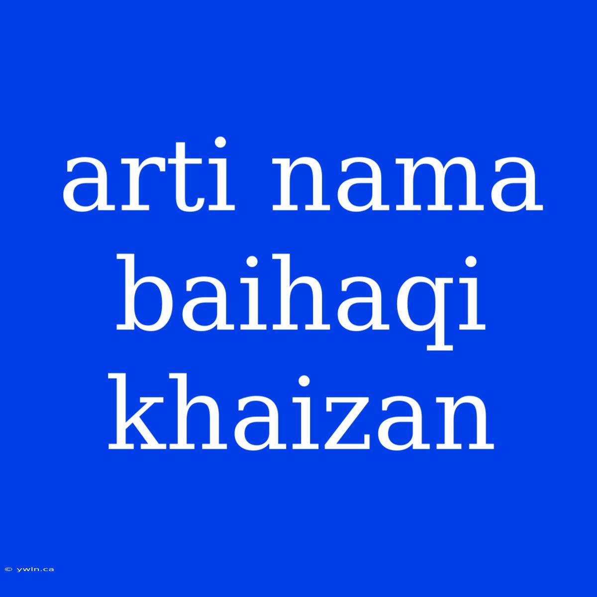 Arti Nama Baihaqi Khaizan