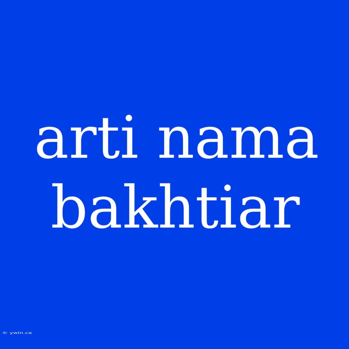 Arti Nama Bakhtiar