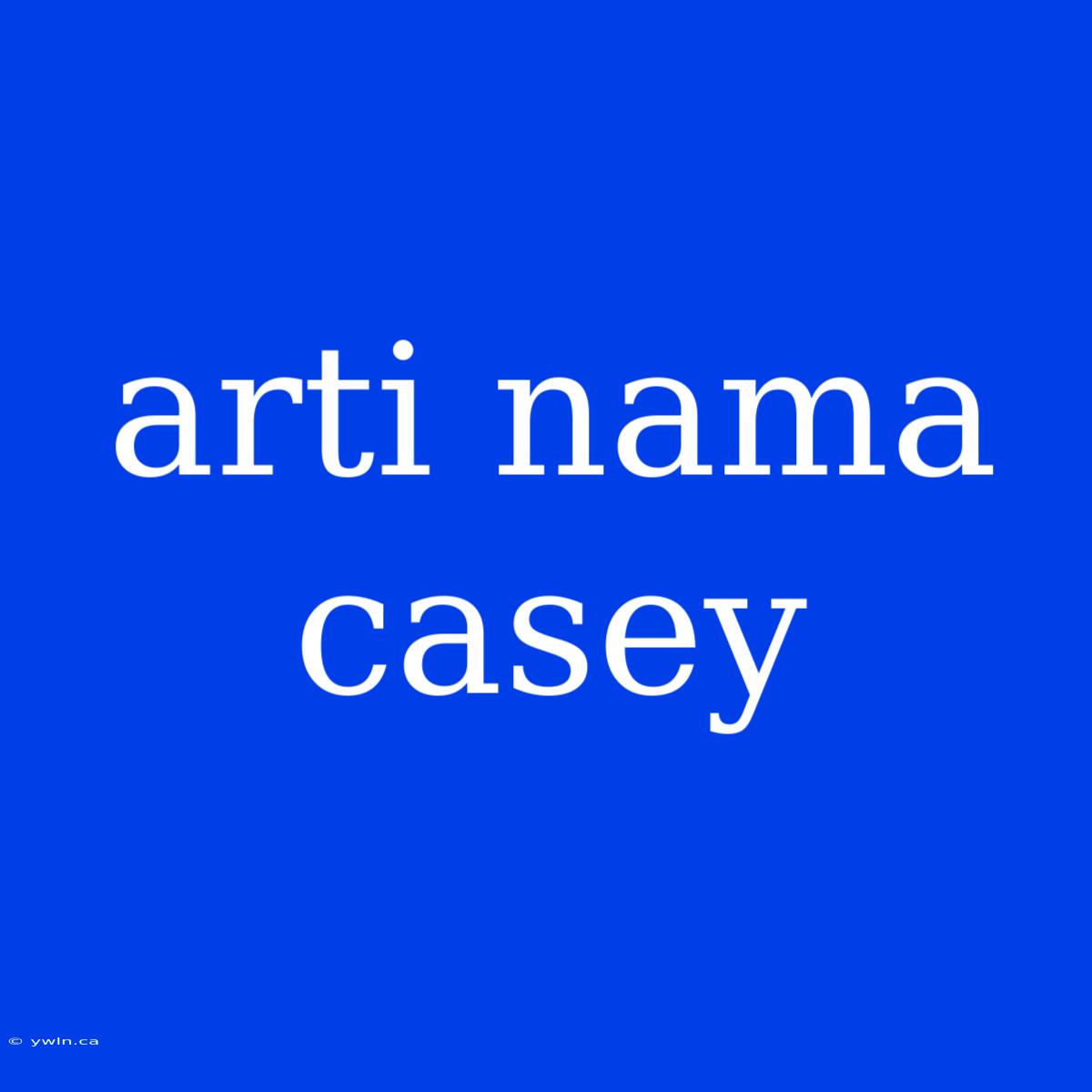 Arti Nama Casey