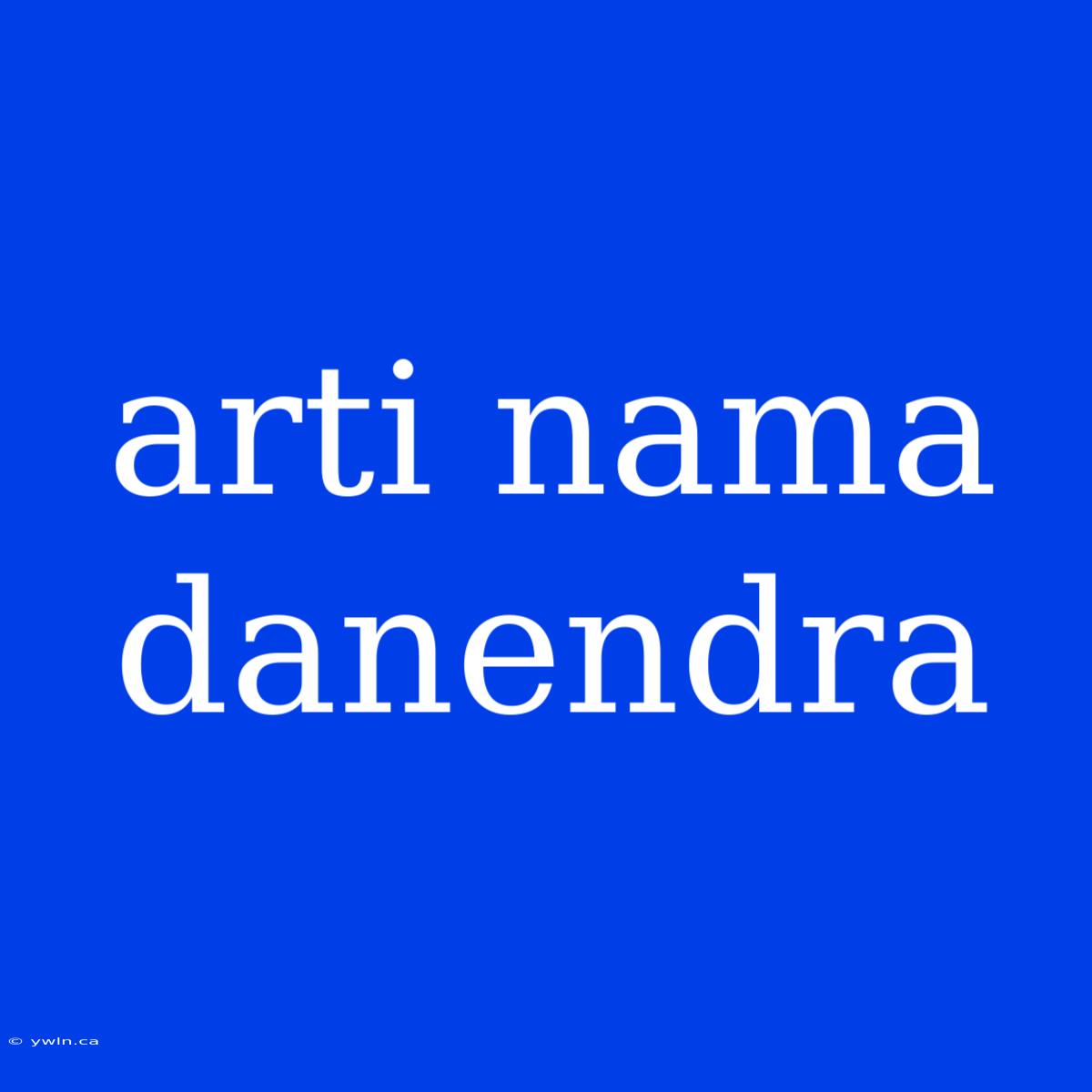 Arti Nama Danendra