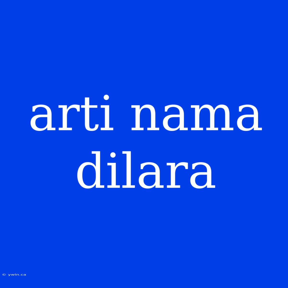 Arti Nama Dilara