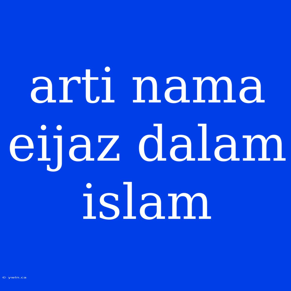 Arti Nama Eijaz Dalam Islam