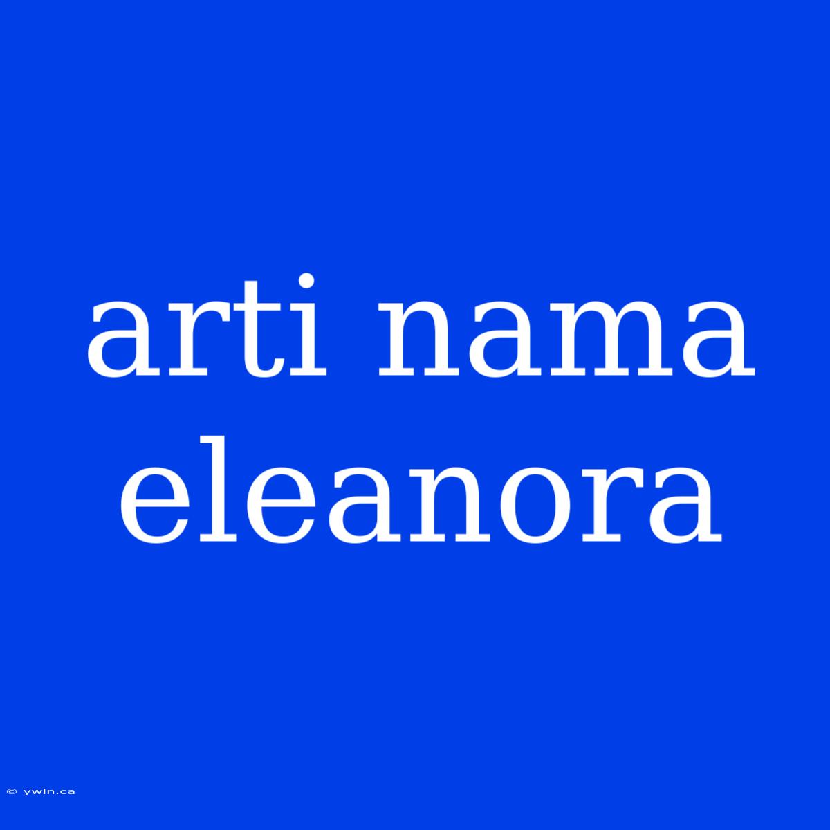 Arti Nama Eleanora