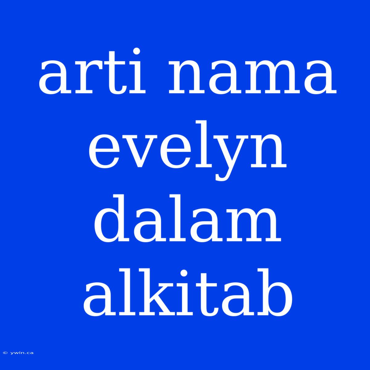 Arti Nama Evelyn Dalam Alkitab