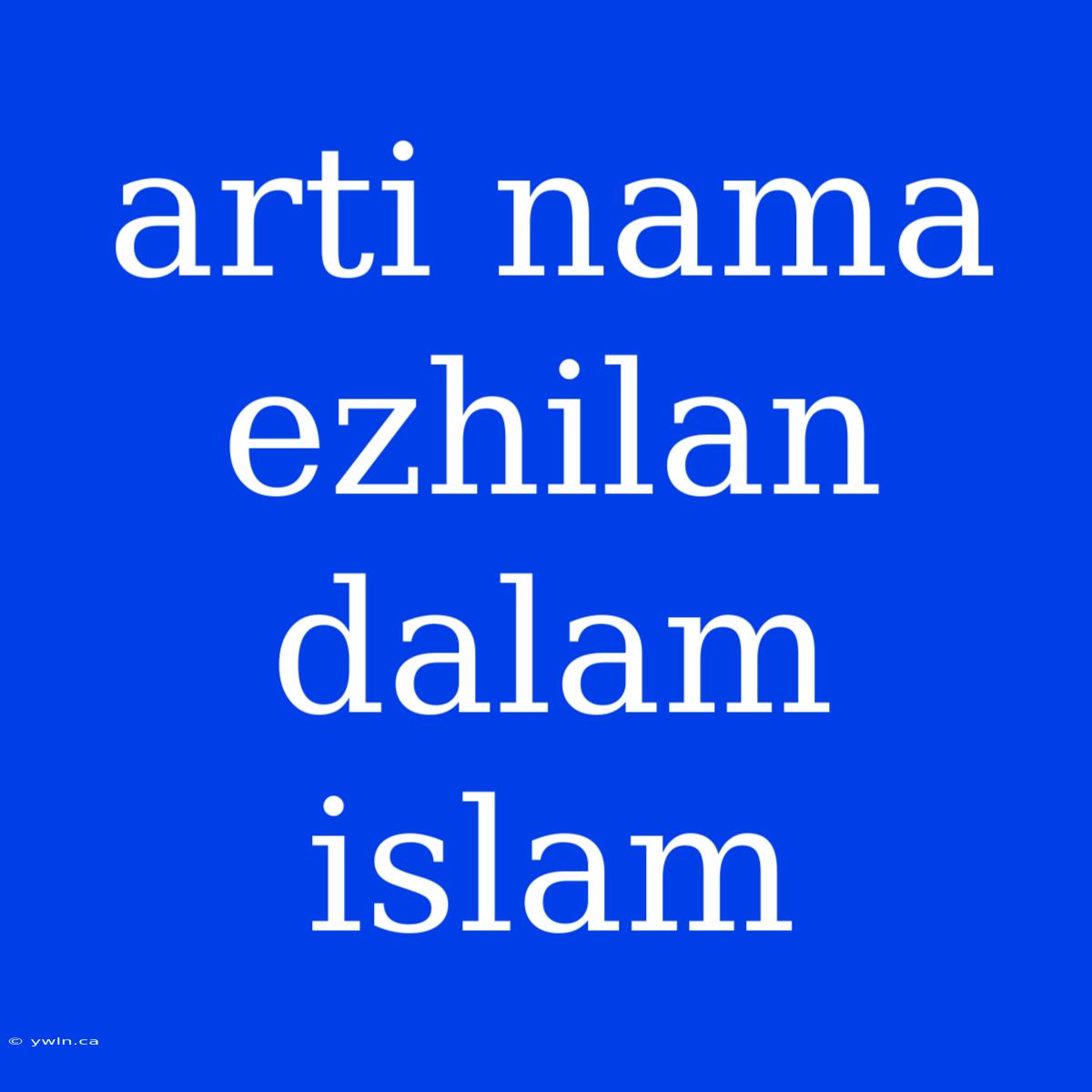 Arti Nama Ezhilan Dalam Islam