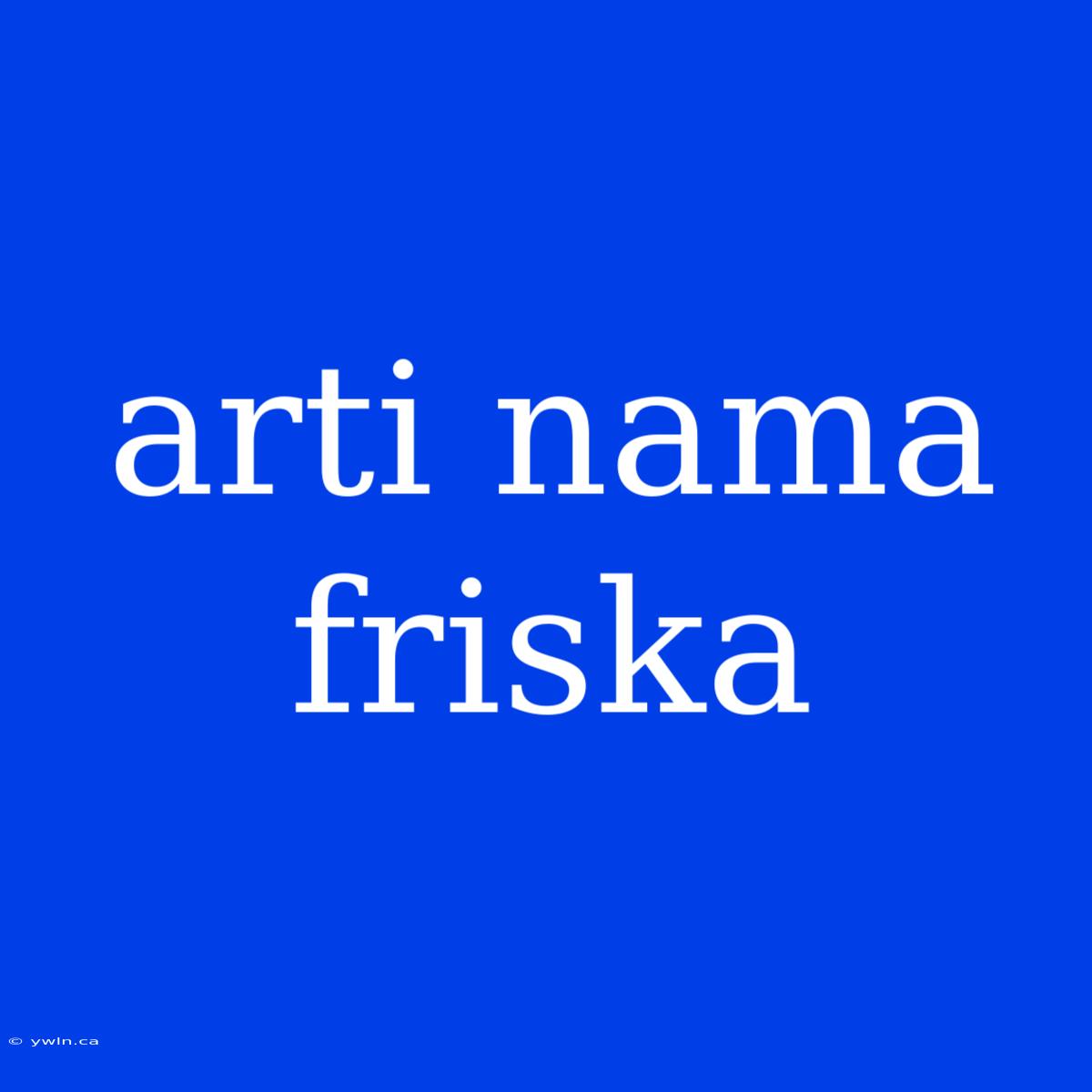 Arti Nama Friska