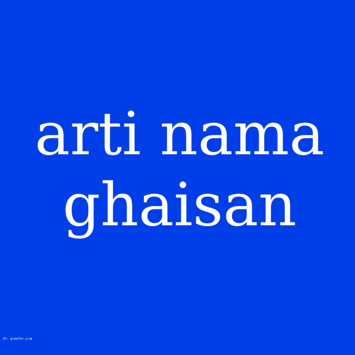 Arti Nama Ghaisan