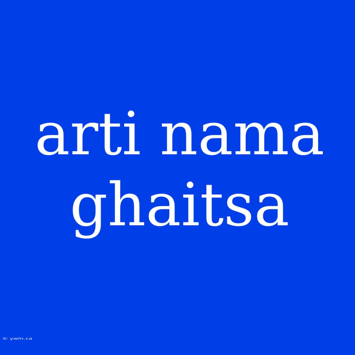 Arti Nama Ghaitsa