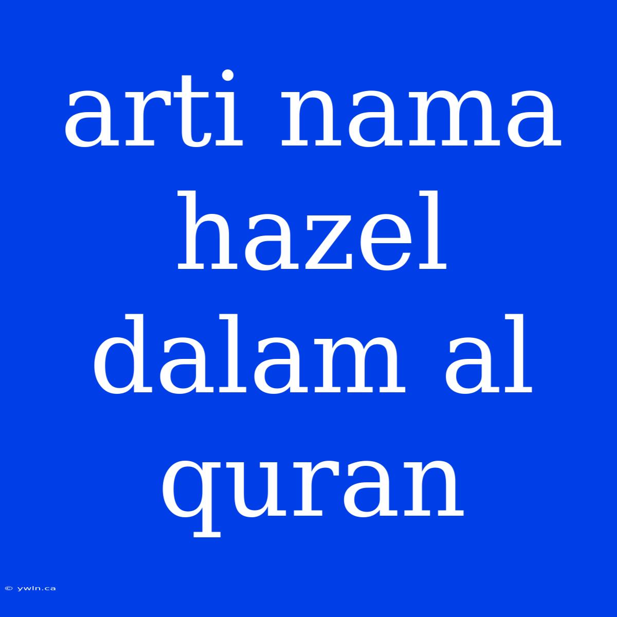 Arti Nama Hazel Dalam Al Quran