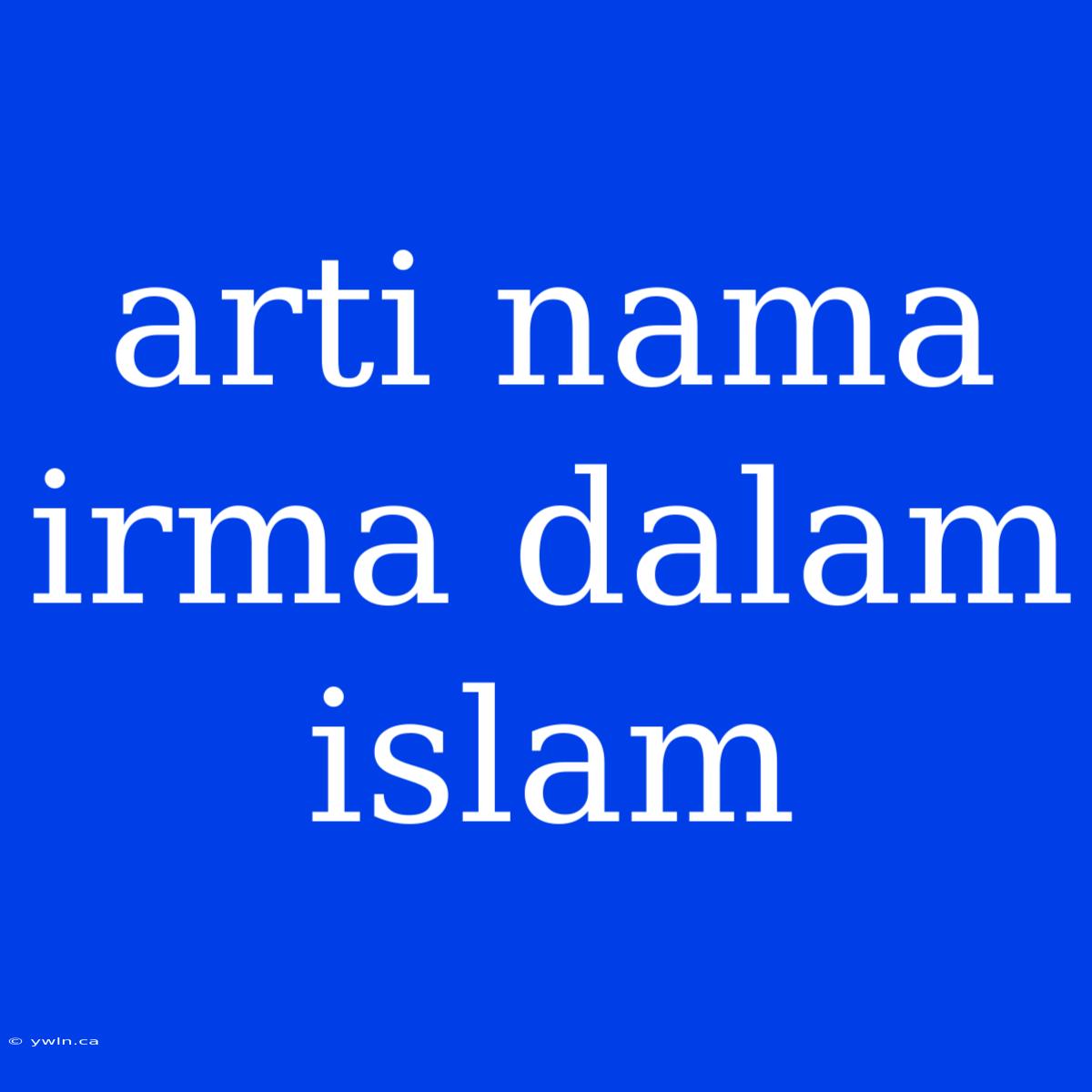 Arti Nama Irma Dalam Islam