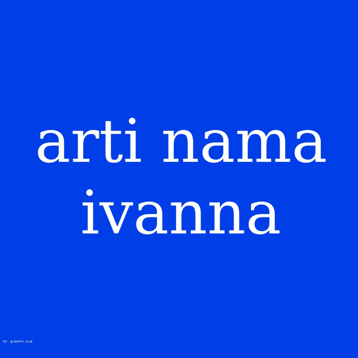 Arti Nama Ivanna