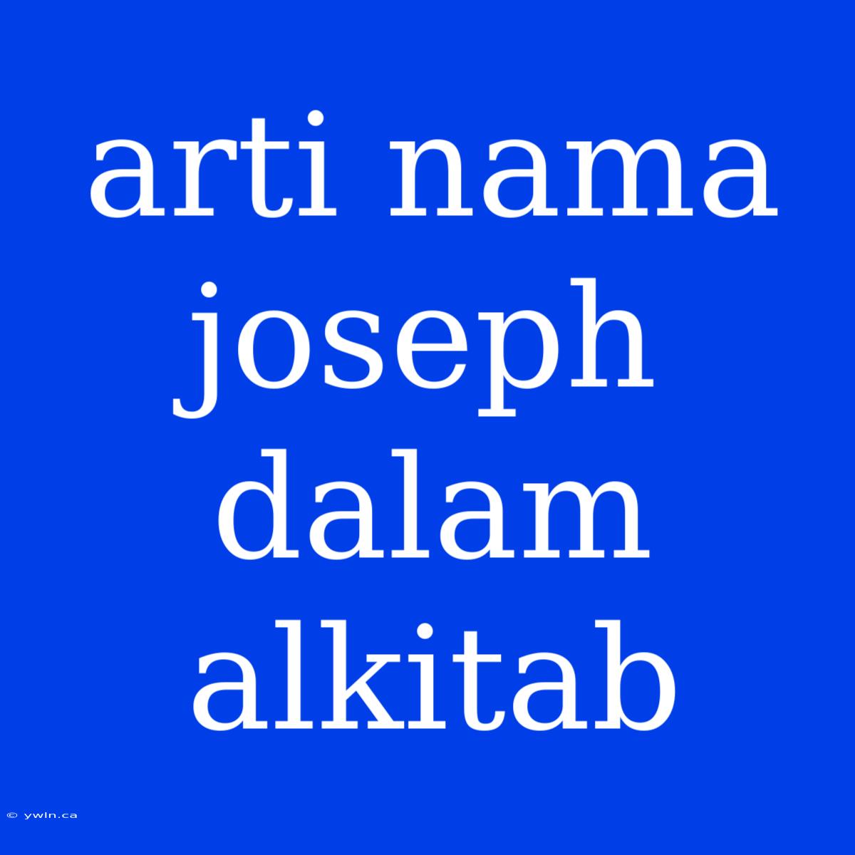 Arti Nama Joseph Dalam Alkitab