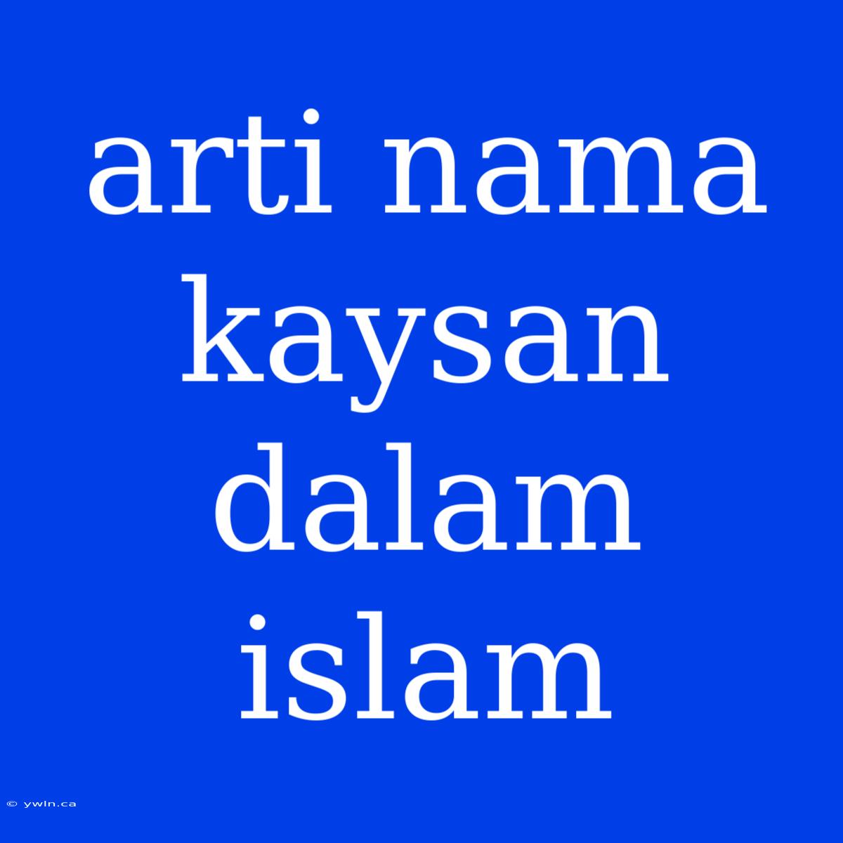 Arti Nama Kaysan Dalam Islam