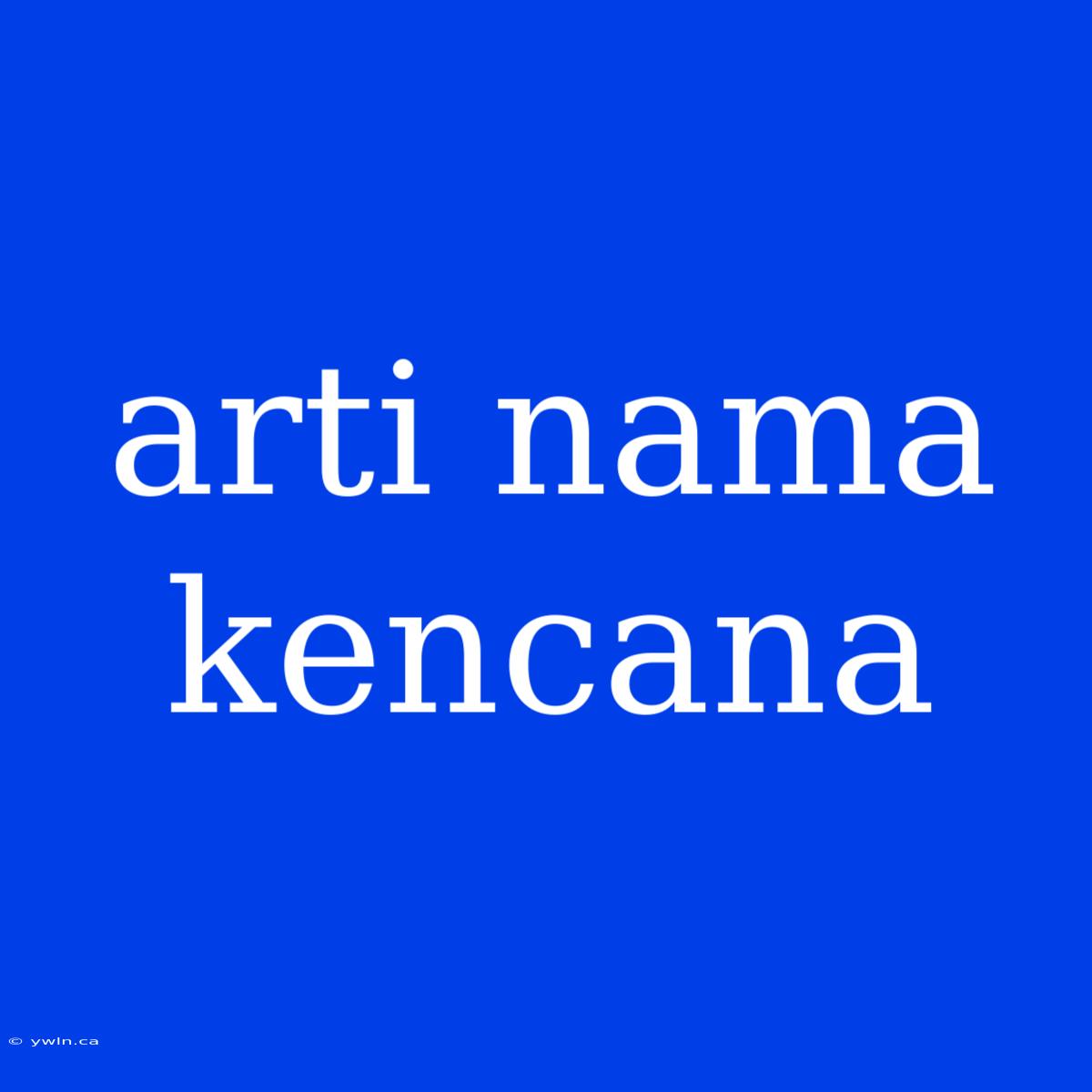 Arti Nama Kencana