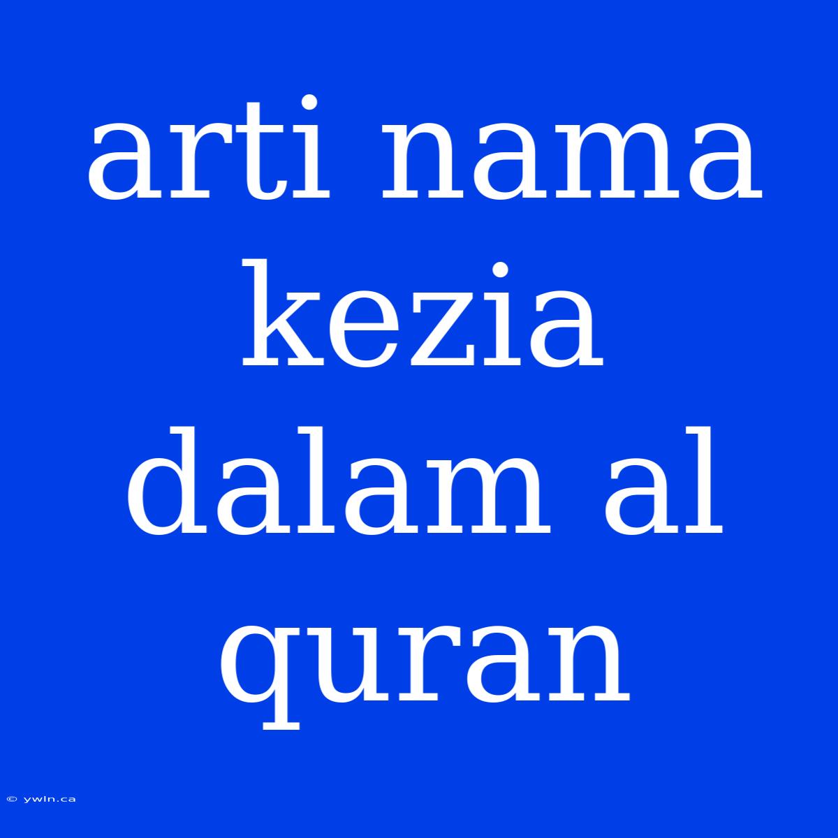 Arti Nama Kezia Dalam Al Quran