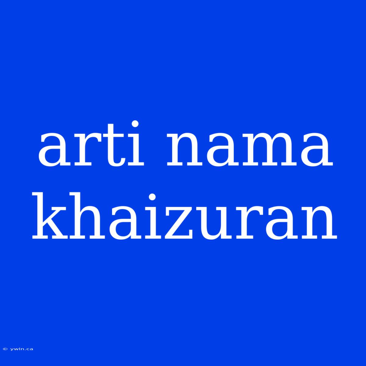 Arti Nama Khaizuran