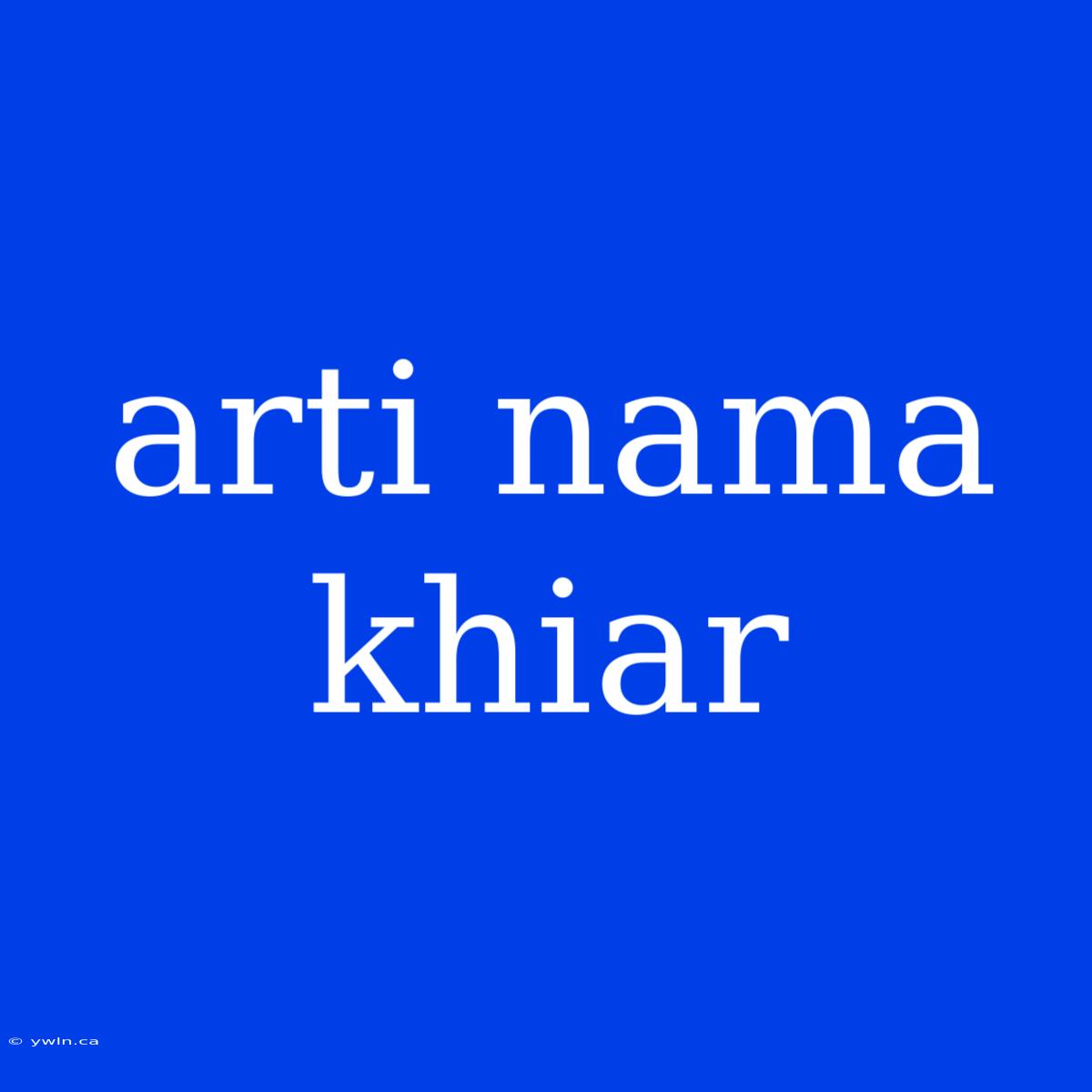 Arti Nama Khiar