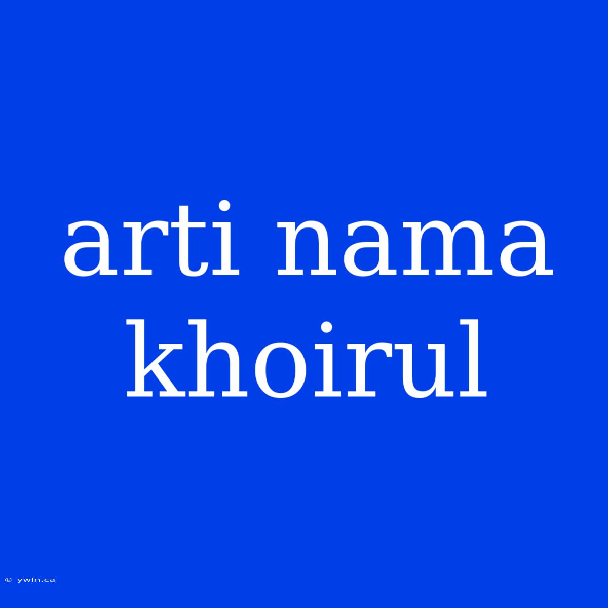 Arti Nama Khoirul