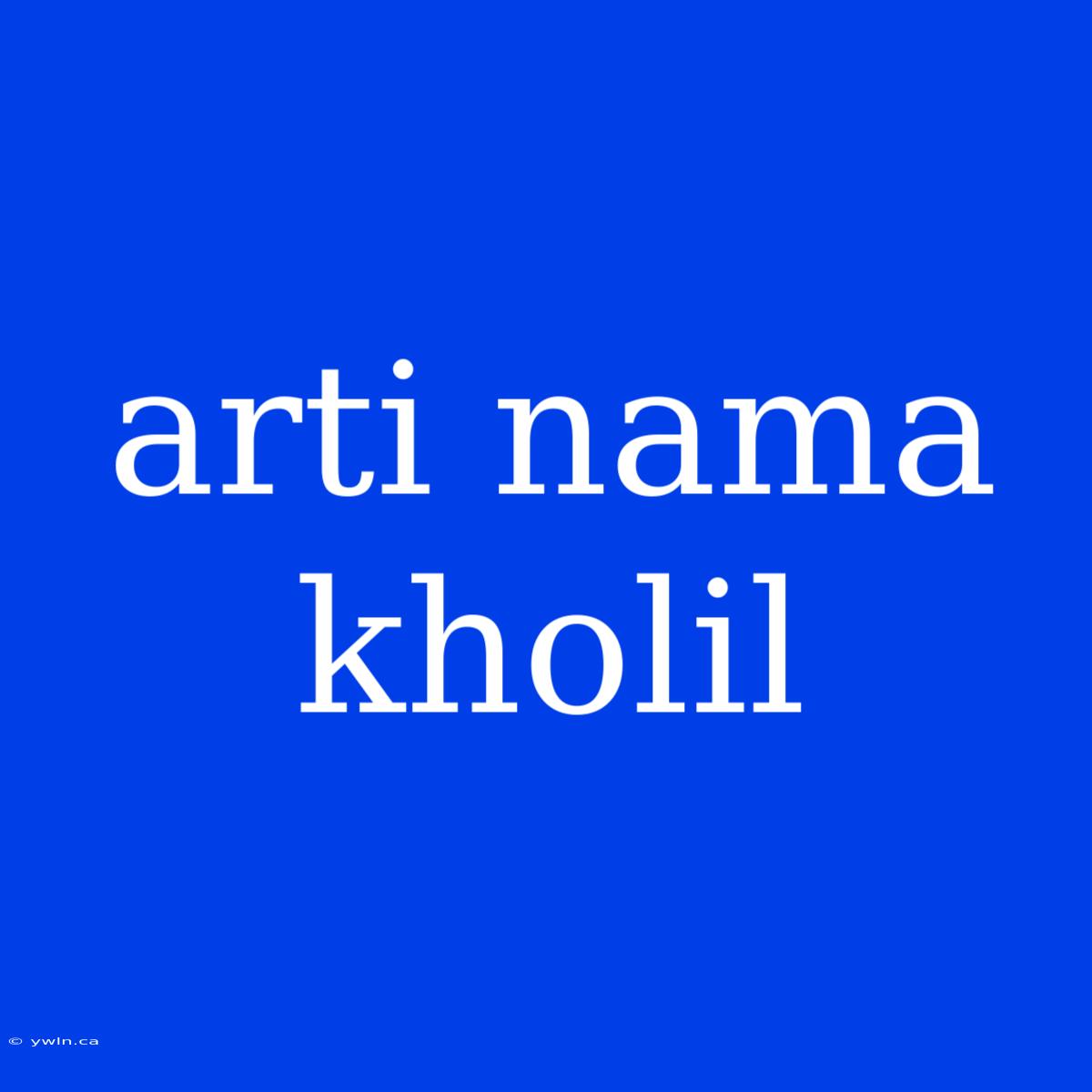 Arti Nama Kholil